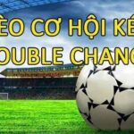 Kèo cá độ double chance là gì? Kèo cơ hội kép trong bóng đá